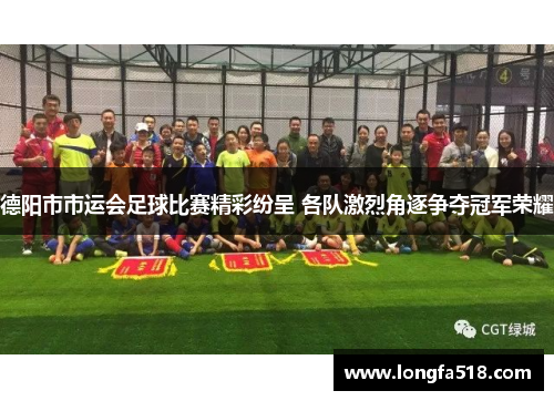 德阳市市运会足球比赛精彩纷呈 各队激烈角逐争夺冠军荣耀