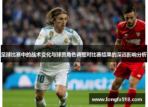 足球比赛中的战术变化与球员角色调整对比赛结果的深远影响分析
